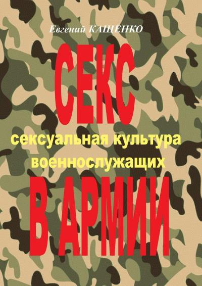 Книга Секс в армии. Сексуальная культура военнослужащих (Евгений Августович Кащенко)